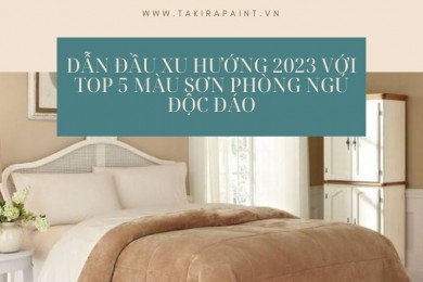 Dẫn đầu xu hướng 2023 với top 5 màu sơn phòng ngủ độc đáo