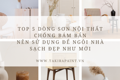 Top 5 dòng sơn nội thất chống bám bẩn nên sử dụng để ngôi nhà sạch đẹp như mới